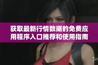获取最新行情数据的免费应用程序入口推荐和使用指南