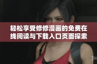 轻松享受修修漫画的免费在线阅读与下载入口页面探索