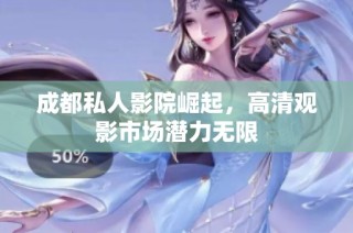 成都私人影院崛起，高清观影市场潜力无限