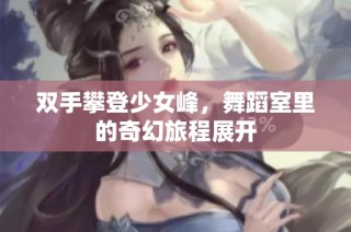 双手攀登少女峰，舞蹈室里的奇幻旅程展开