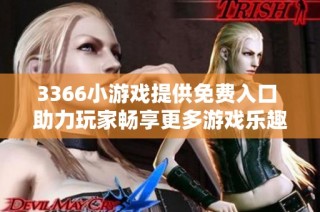 3366小游戏提供免费入口 助力玩家畅享更多游戏乐趣和社交体验
