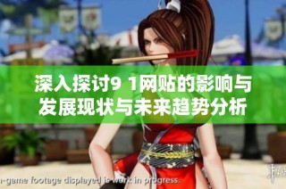 深入探讨9 1网贴的影响与发展现状与未来趋势分析