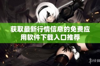 获取最新行情信息的免费应用软件下载入口推荐