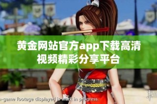 黄金网站官方app下载高清视频精彩分享平台