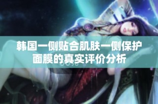 韩国一侧贴合肌肤一侧保护面膜的真实评价分析