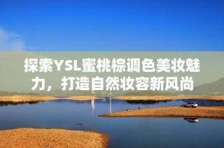 探索YSL蜜桃棕调色美妆魅力，打造自然妆容新风尚