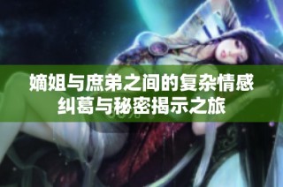 嫡姐与庶弟之间的复杂情感纠葛与秘密揭示之旅