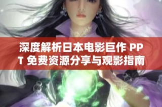 深度解析日本电影巨作 PPT 免费资源分享与观影指南