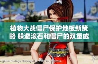 植物大战僵尸保护地板新策略 躲避滚石和僵尸的双重威胁