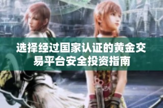 选择经过国家认证的黄金交易平台安全投资指南