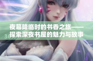 夜幕降临时的书香之旅——探索深夜书屋的魅力与故事