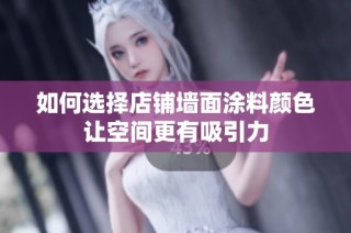 如何选择店铺墙面涂料颜色让空间更有吸引力