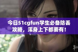 今日51cgfun学生必备防丢攻略，浑身上下都要有！