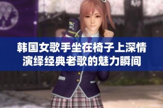 韩国女歌手坐在椅子上深情演绎经典老歌的魅力瞬间