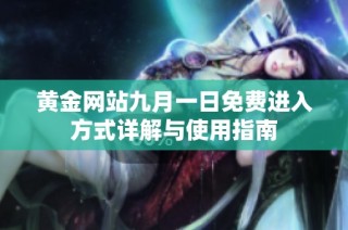 黄金网站九月一日免费进入方式详解与使用指南