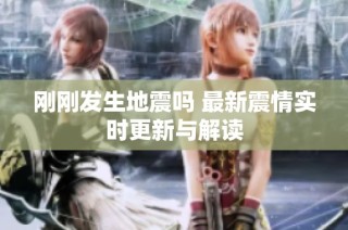 刚刚发生地震吗 最新震情实时更新与解读