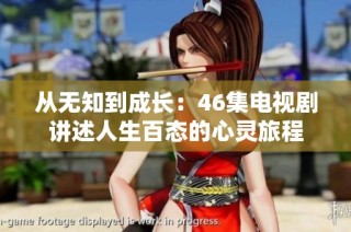 从无知到成长：46集电视剧讲述人生百态的心灵旅程