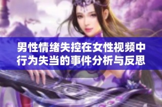 男性情绪失控在女性视频中行为失当的事件分析与反思