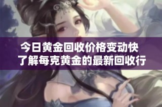 今日黄金回收价格变动快 了解每克黄金的最新回收行情
