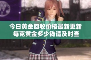 今日黄金回收价格最新更新 每克黄金多少钱请及时查看