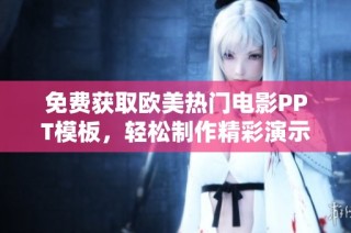 免费获取欧美热门电影PPT模板，轻松制作精彩演示文稿