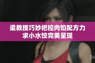 梁教授巧妙把控肉馅配方力求小水饺完美呈现