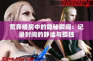 荒弃楼房中的隐秘瞬间：记录时间的静谧与孤独