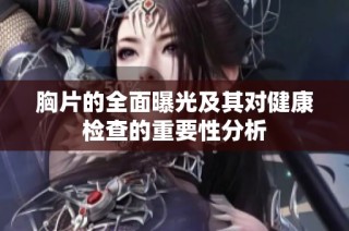 胸片的全面曝光及其对健康检查的重要性分析