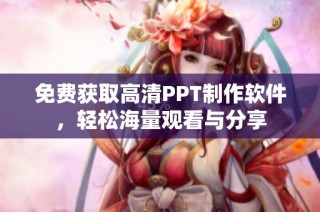 免费获取高清PPT制作软件，轻松海量观看与分享