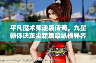 平凡魔术师逆袭传奇，九星霸体诀龙尘新篇章纵横异界