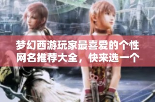 梦幻西游玩家最喜爱的个性网名推荐大全，快来选一个吧！