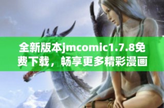 全新版本jmcomic1.7.8免费下载，畅享更多精彩漫画内容与功能更新