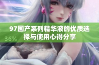 97国产系列精华液的优质选择与使用心得分享