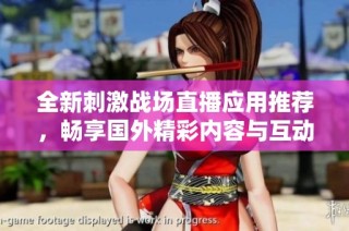 全新刺激战场直播应用推荐，畅享国外精彩内容与互动体验