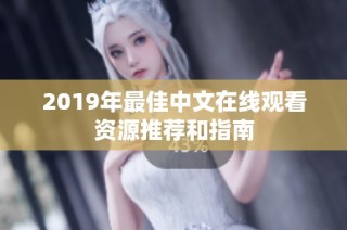 2019年最佳中文在线观看资源推荐和指南