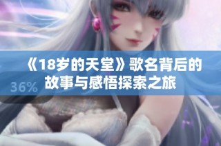 《18岁的天堂》歌名背后的故事与感悟探索之旅