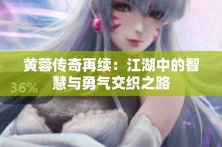 黄蓉传奇再续：江湖中的智慧与勇气交织之路