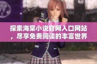 探索海棠小说官网入口网站，尽享免费阅读的丰富世界