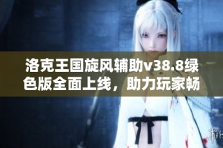 洛克王国旋风辅助v38.8绿色版全面上线，助力玩家畅玩游戏体验！