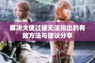 解决大便过硬无法排出的有效方法与建议分享