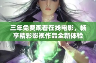 三年免费观看在线电影，畅享精彩影视作品全新体验