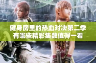 健身房里的热血对决第二季有哪些精彩集数值得一看