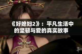 《好媳妇2》：平凡生活中的坚韧与爱的真实故事