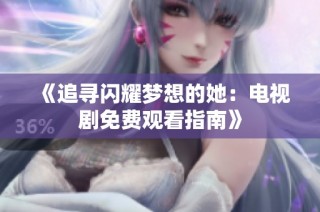 《追寻闪耀梦想的她：电视剧免费观看指南》