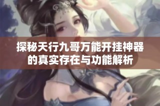 探秘天行九哥万能开挂神器的真实存在与功能解析