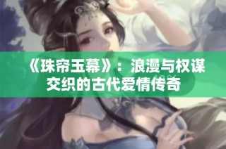 《珠帘玉幕》：浪漫与权谋交织的古代爱情传奇