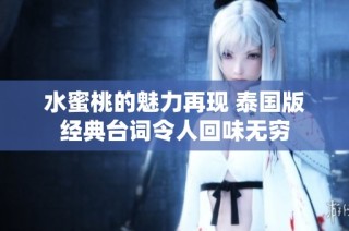 水蜜桃的魅力再现 泰国版经典台词令人回味无穷