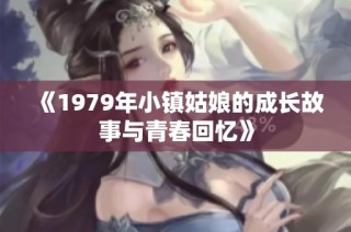 《1979年小镇姑娘的成长故事与青春回忆》