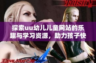 探索uu幼儿儿童网站的乐趣与学习资源，助力孩子快乐成长