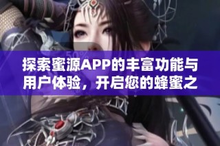 探索蜜源APP的丰富功能与用户体验，开启您的蜂蜜之旅